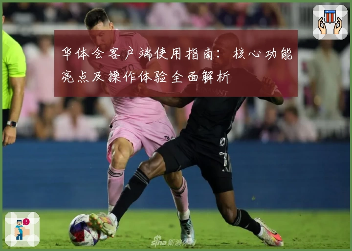 华体会客户端使用指南：核心功能亮点及操作体验全面解析