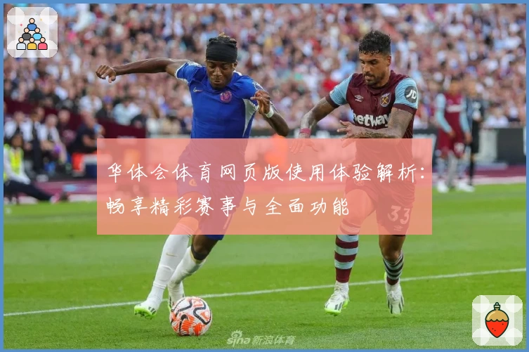 华体会体育网页版使用体验解析：畅享精彩赛事与全面功能