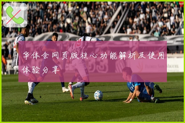 华体会网页版核心功能解析及使用体验分享