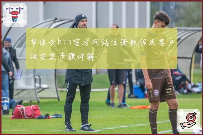 华体会hth官方网站注册教程及客户端安装步骤详解