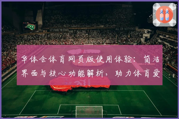 华体会体育网页版使用体验：简洁界面与核心功能解析，助力体育爱好者畅享精彩赛事