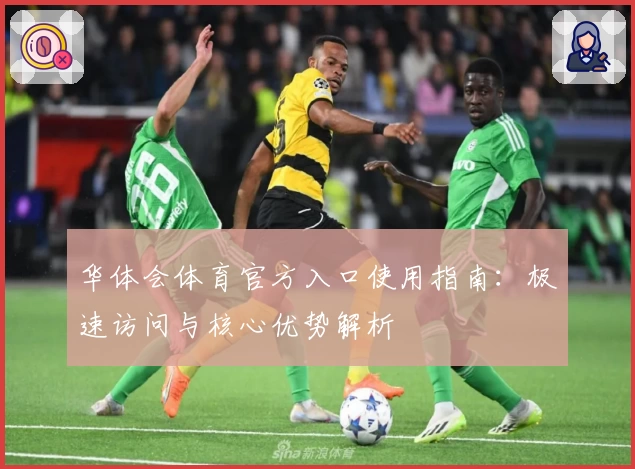 华体会体育官方入口使用指南：极速访问与核心优势解析